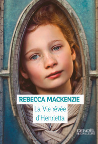La Vie rêvée d&rsquo;Henrietta de Rebecca&nbsp;Mackenzie