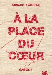 A la place du coeur – saison 1 d&rsquo;Arnaud&nbsp;Cathrine