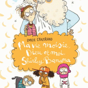 Ma vie moisie, Dieu et moi, Shirley Banana d&rsquo;Emilie&nbsp;Chazerand