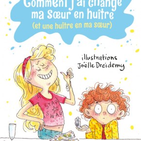 Comment j&rsquo;ai changé ma sœur en huître (et une huître en ma sœur) d’Émilie Chazerand et Joëlle&nbsp;Dreidemy