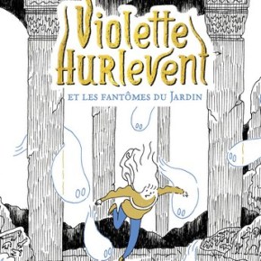 Violette Hurlevent et les fantômes du Jardin de Paul Martin et Jean-Baptiste&nbsp;Bourgois