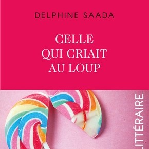 Celle qui criait au loup de Delphine&nbsp;Saada