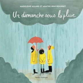 Un dimanche sous la pluie de Madeleine Allard et Agathe&nbsp;Bray-Bourret